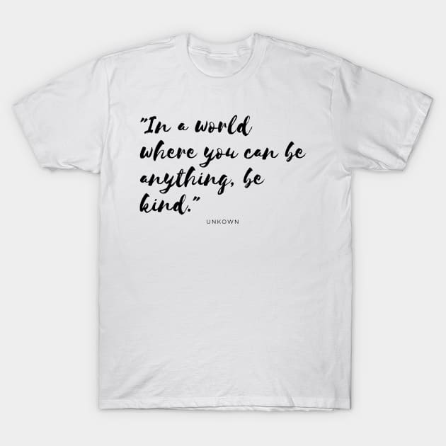 Minimalistic powerful quote, "In a world where you can be anything, be kind." T-Shirt by one 35 lab